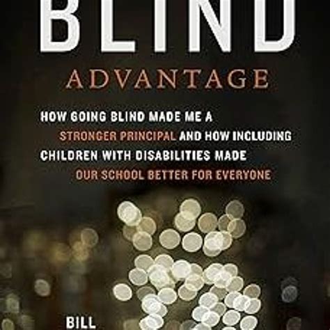 The Blind Advantage How Going Blind Made Me a Stronger Principal and How Including Children with Disabilities Made Our School Better for Everyone Kindle Editon