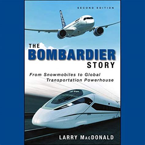 The Bombardier Story From Snowmobiles to Global Transportation Powerhouse Reader