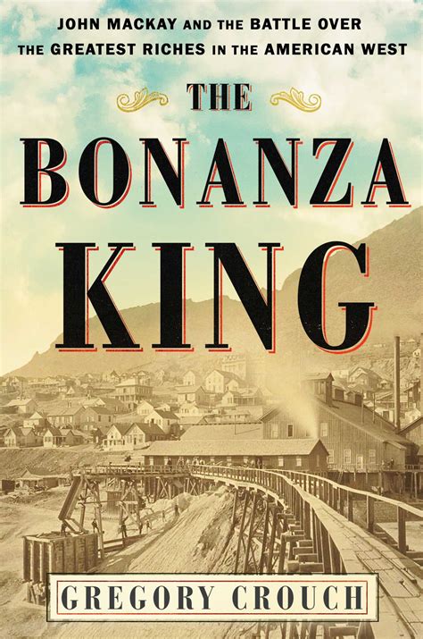 The Bonanza King John Mackay and the Battle over the Greatest Riches in the American West PDF