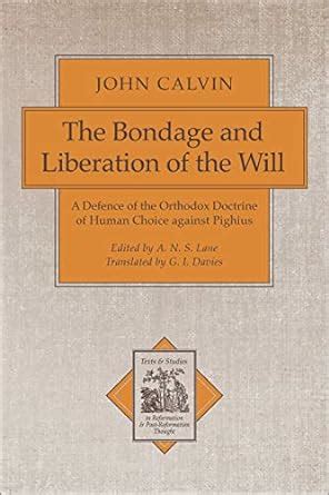 The Bondage and Liberation of the Will A Defence of the Orthodox Doctrine of Human Choice against P Doc