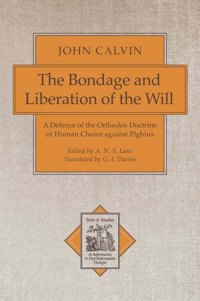 The Bondage and Liberation of the Will A Defence of the Orthodox Doctrine of Human Choice against P Doc