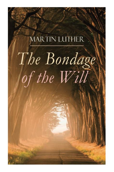 The Bondage of the Will Luther s Reply to Erasmus On Free Will Doc