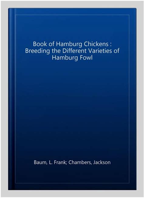 The Book of Hamburg Chickens Breeding the Different Varieties of Hamburg Fowl Doc