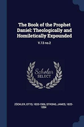 The Book of the Prophet Daniel Theologically and Homiletically Expounded V13 no2 Reader