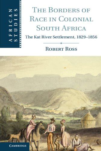 The Borders of Race in Colonial South Africa The Kat River Settlement, 18291856 Doc