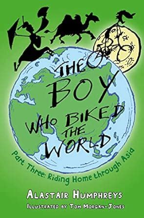 The Boy Who Biked the World Part Three Riding Home through Asia PDF