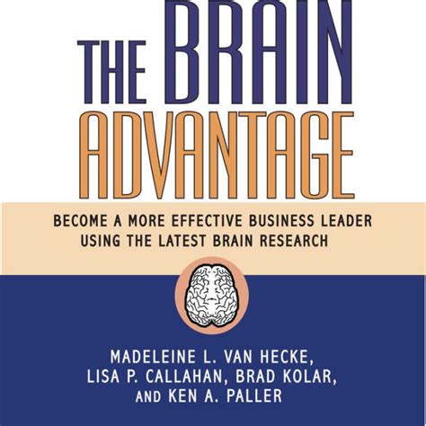 The Brain Advantage: Become a More Effective Business Leader Using the Latest Brain Research Reader
