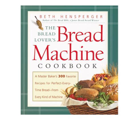 The Bread Lover s Bread Machine Cookbook A Master Baker s 300 Favorite Recipes for Perfect-Every-Time Bread-From Every Kind of Machine Epub