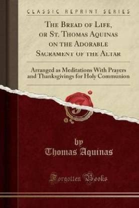 The Bread of Life Or Saint Thomas Aquinas on the Adorable Sacrament of the Altar PDF