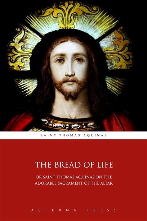 The Bread of Life Or Saint Thomas Aquinas on the Adorable Sacrament of the Altar PDF