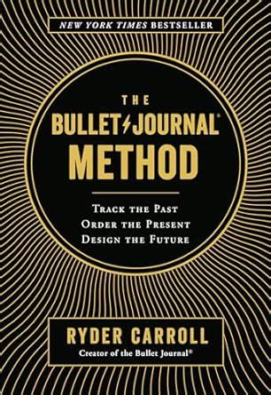 The Bullet Journal Method Track the Past Order the Present Design the Future Doc