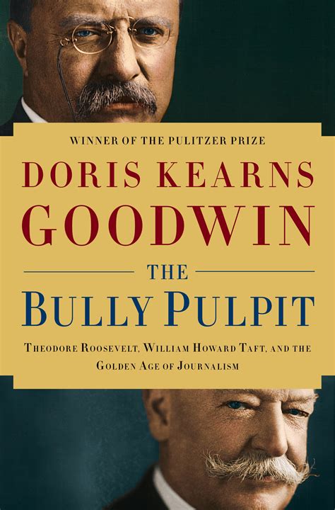 The Bully Pulpit Theodore Roosevelt and the Golden Age of Journalism Kindle Editon