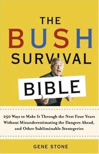 The Bush Survival Bible 250 Ways to Make It Through the Next Four Years Without Misunderestimating the D angers Ahead and Other Subliminable Strategeries PDF
