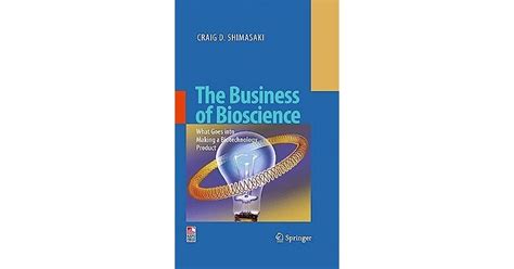 The Business of Bioscience What goes into making a Biotechnology Product Kindle Editon