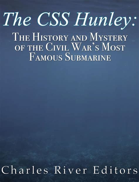 The CSS Hunley The History and Mystery of the Civil War s Most Famous Submarine Doc