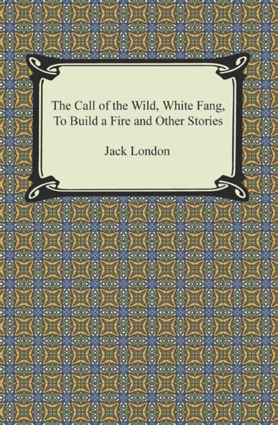 The Call of the Wild White Fang To Build a Fire and Other Stories Kindle Editon