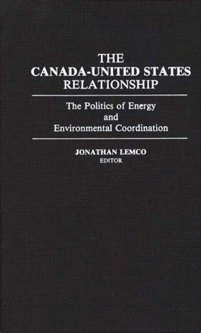 The Canada-United States Relationship The Politics of Energy and Environmental Coordination PDF