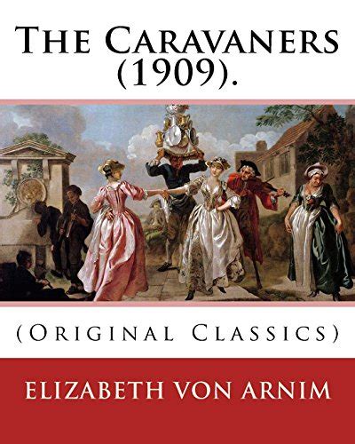 The Caravaners 1909 By Elizabeth von Arnim Original Classics Reader