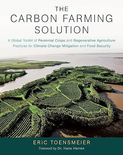 The Carbon Farming Solution A Global Toolkit of Perennial Crops and Regenerative Agriculture Practices for Climate Change Mitigation and Food Security Kindle Editon