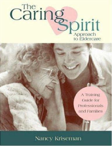 The Caring Spirit Approach to Eldercare A Training Guide For Professionals and Families Doc