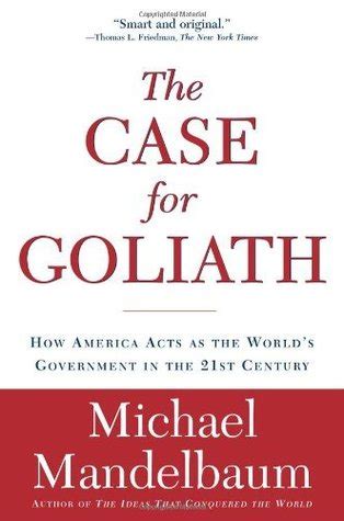 The Case for Goliath How America Acts as the World’s Government in the Doc