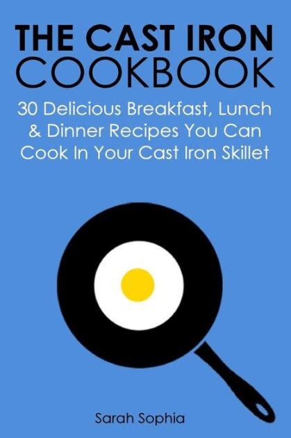 The Cast Iron Cookbook 30 Delicious Breakfast Lunch and Dinner Recipes You Can Cook in Your Cast Iron Skillet Epub