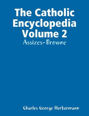 The Catholic Encyclopedia Volume 2; An International Work of Reference on the Constitution Reader