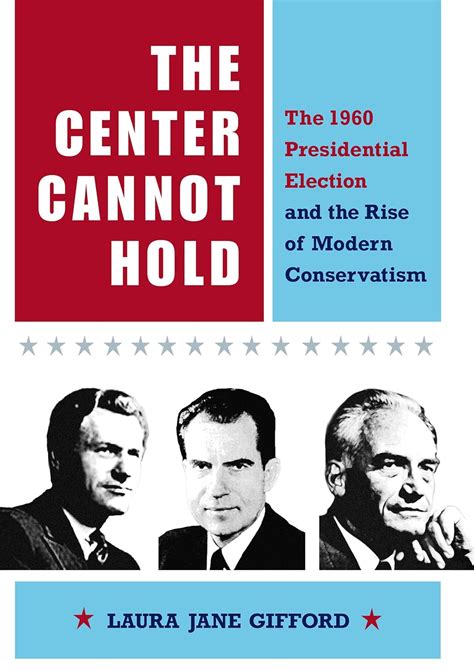 The Center Cannot Hold: The 1960 Presidential Election and the Rise of Modern Conservatism Doc