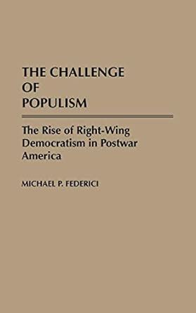 The Challenge of Populism The Rise of Right-Wing Democratism in Postwar America Reader