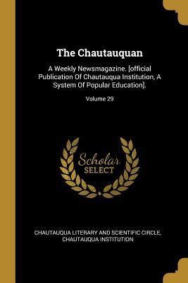 The Chautauquan A Weekly Newsmagazine. [Official Publication of Chautauqua Institution Doc