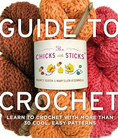 The Chicks with Sticks Guide to Crochet Learn to Crochet with more than 30 Cool Easy Patterns Chicks with Sticks Paperback Kindle Editon