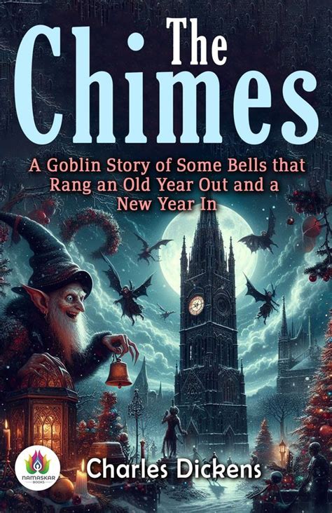 The Chimes A Goblin Story of Some Bells that Rang an Old Year Out and a New Year In Illustrated