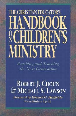 The Christian Educator s Handbook on Children s Ministry Reaching and Teaching the Next Generation PDF