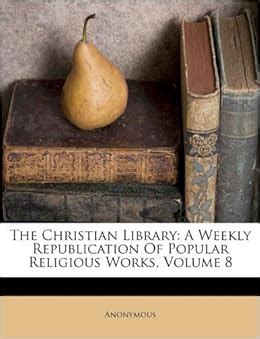 The Christian Library A Weekly Republication of Popular Religious Works Volume 6 Kindle Editon