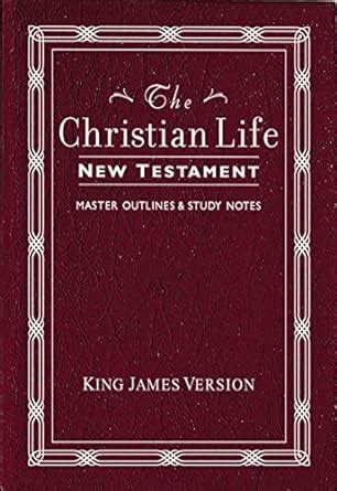 The Christian Life New Testament King James Version with Master Outlines and Study Notes Doc