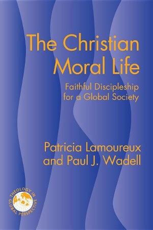 The Christian Moral Life: Faithful Discipleship for a Global Society (THEOLOGY IN GLOBAL PERSPECTIVE) Ebook Epub