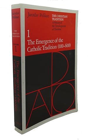 The Christian Tradition A History of the Development of Doctrine Vol 1 The Emergence of the Catholic Tradition 100-600