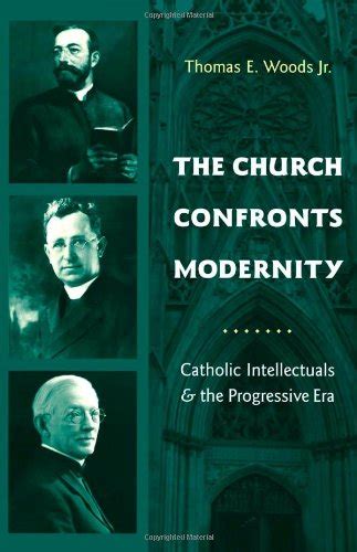 The Church Confronts Modernity Catholic Intellectuals and the Progressive Era Religion and American Culture