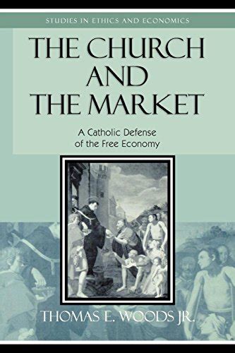 The Church and the Market A Catholic Defense of the Free Economy Studies in Ethics and Economics PDF