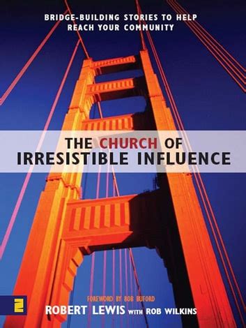 The Church of Irresistible Influence Bridge-Building Stories to Help Reach Your Community Kindle Editon