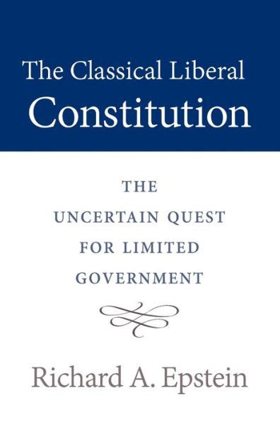 The Classical Liberal Constitution The Uncertain Quest for Limited Government Reader