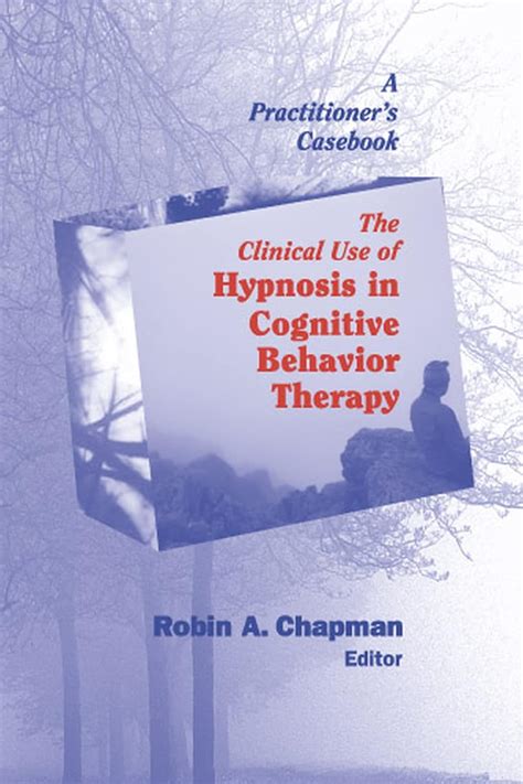 The Clinical Use of Hypnosis in Cognitive Behavior Therapy A Practitioner&am PDF