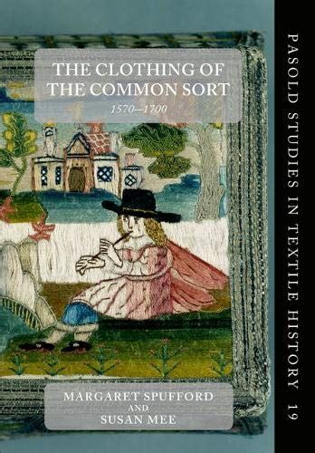 The Clothing of the Common Sort 1570-1700 Pasold Studies in Textile History Reader