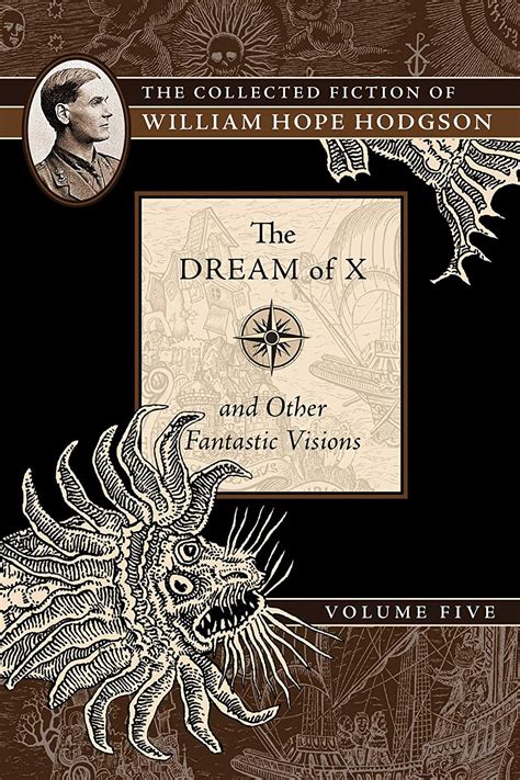 The Collected Fiction of William Hope Hodgson Volume 5 The Dream Of X and Other Fantastic Visions The Collected Fiction of William Hope Hodgson Volume 5 v 5 Epub