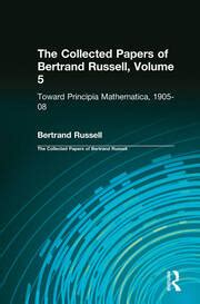 The Collected Papers of Bertrand Russell Volume 5 Toward Principia Mathematica 1905–08 Reader