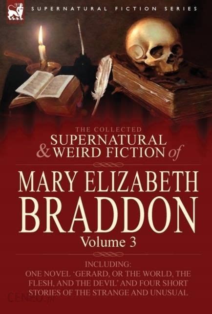 The Collected Supernatural and Weird Fiction of Mary Elizabeth Braddon Volume 3-Including One Novel Gerard or the World the Flesh and the Devil  Reader