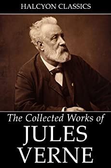 The Collected Works of Jules Verne 36 Novels and Short Stories Unexpurgated Edition Halcyon Classics PDF