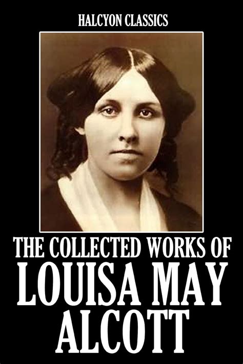 The Collected Works of Louisa May Alcott Unexpurgated Edition Halcyon Classics Doc