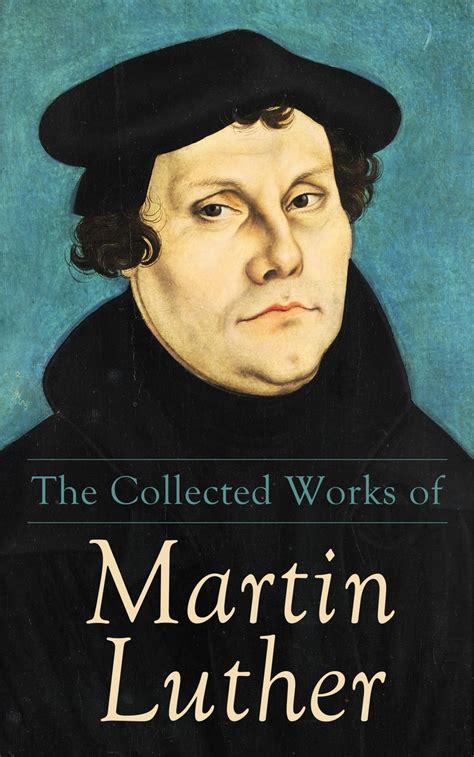 The Collected Works of Martin Luther Theological Writings Sermons and Hymns The Ninety-five Theses The Bondage of the Will The Catechism Kindle Editon