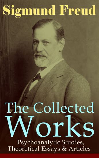 The Collected Works of Sigmund Freud Psychoanalytical Studies Articles and Theoretical Essays The Interpretation of Dreams Psychopathology of Everyday Three Contributions to the Theory of Sex… Reader